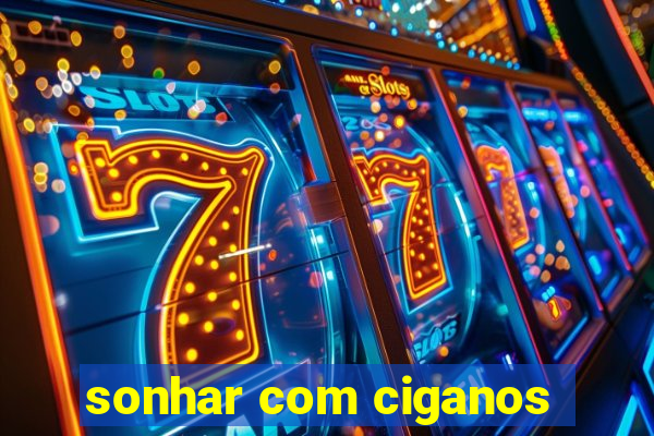 sonhar com ciganos